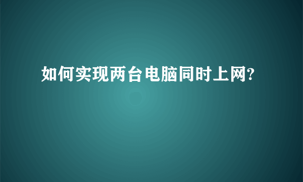 如何实现两台电脑同时上网?