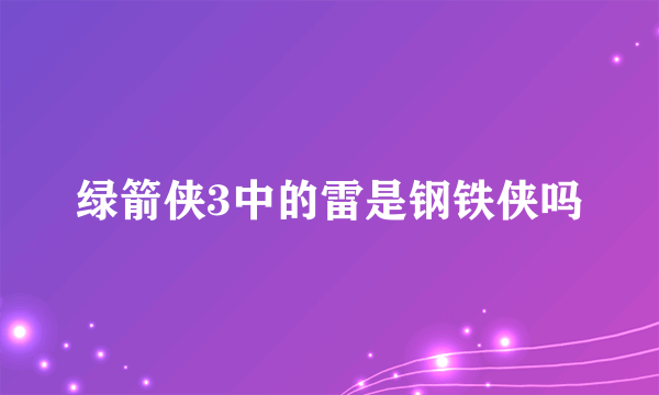 绿箭侠3中的雷是钢铁侠吗