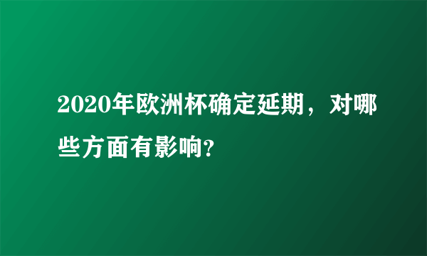 2020年欧洲杯确定延期，对哪些方面有影响？