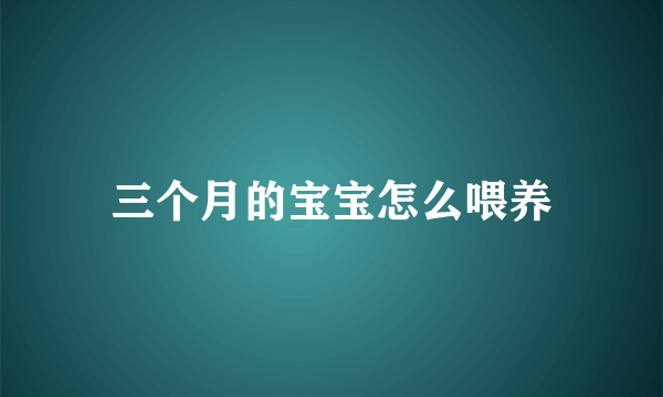 三个月的宝宝怎么喂养