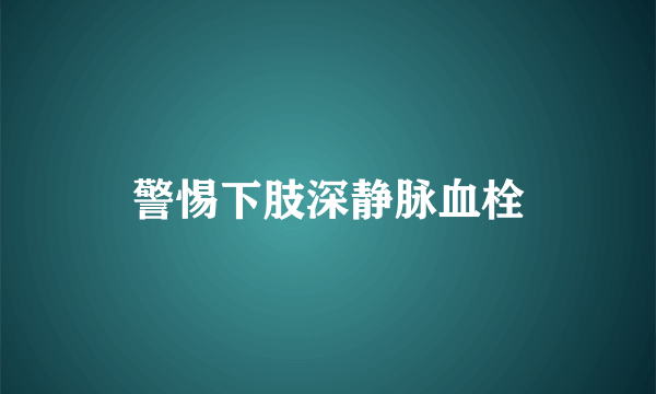 警惕下肢深静脉血栓