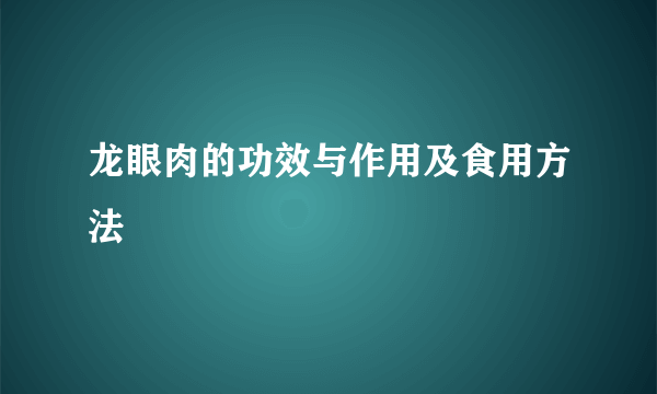 龙眼肉的功效与作用及食用方法