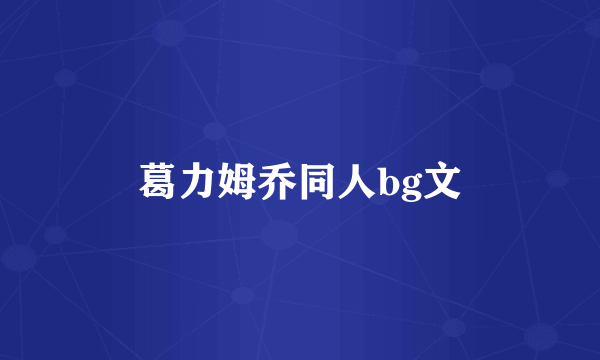 葛力姆乔同人bg文