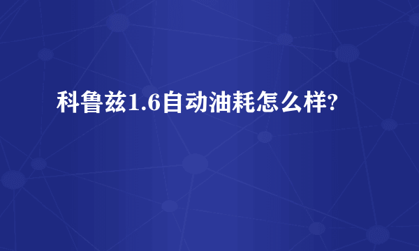 科鲁兹1.6自动油耗怎么样?