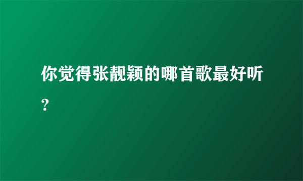 你觉得张靓颖的哪首歌最好听？