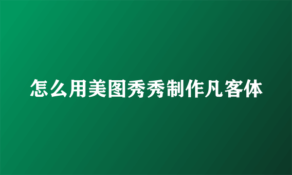 怎么用美图秀秀制作凡客体