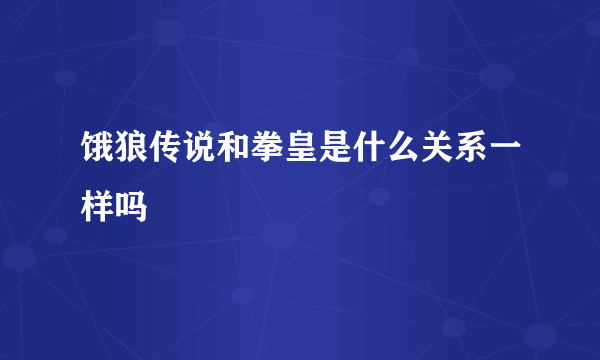 饿狼传说和拳皇是什么关系一样吗