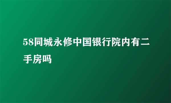 58同城永修中国银行院内有二手房吗