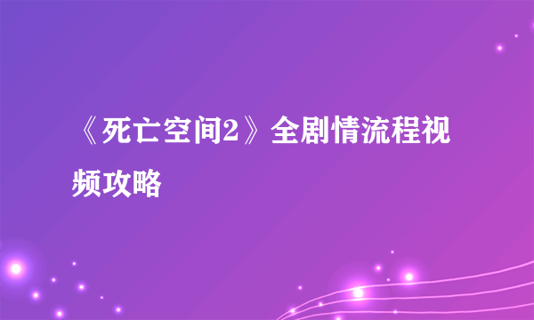 《死亡空间2》全剧情流程视频攻略