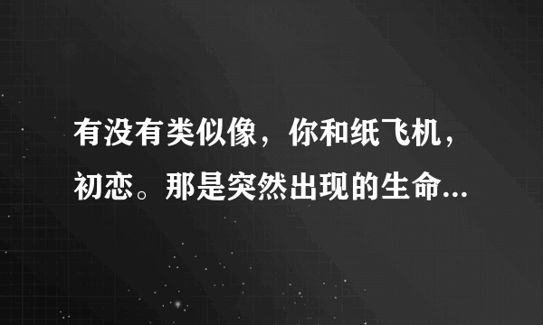 有没有类似像，你和纸飞机，初恋。那是突然出现的生命中的另一半，这样的漫画？