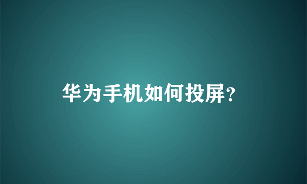 华为手机如何投屏？