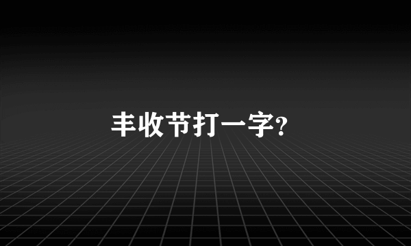 丰收节打一字？