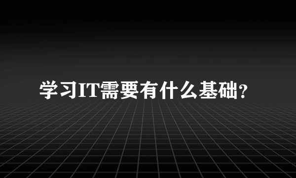 学习IT需要有什么基础？