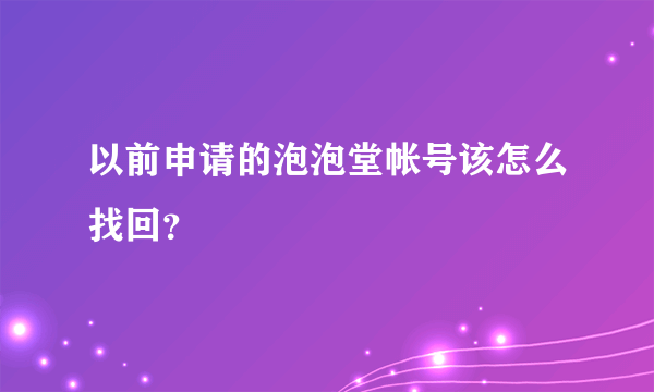 以前申请的泡泡堂帐号该怎么找回？