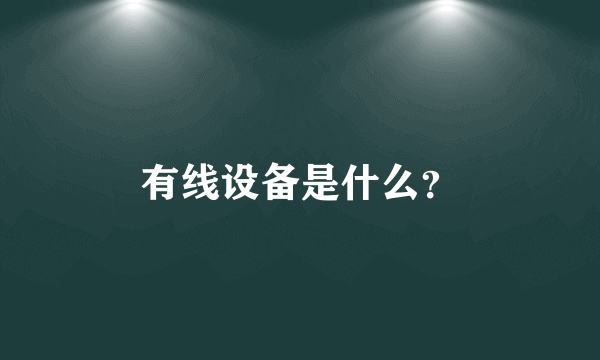 有线设备是什么？