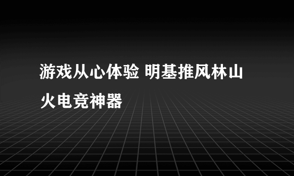 游戏从心体验 明基推风林山火电竞神器