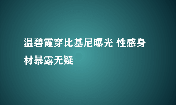 温碧霞穿比基尼曝光 性感身材暴露无疑