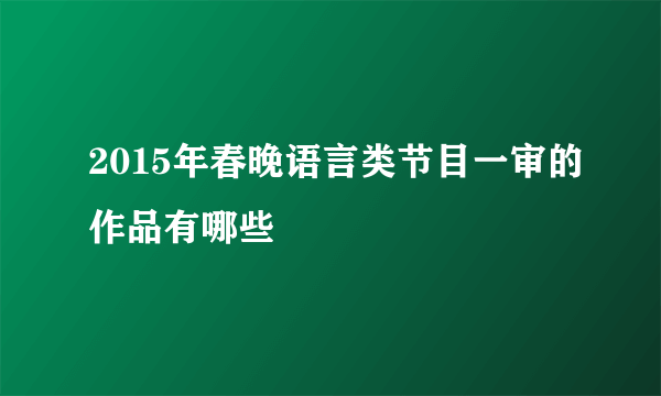 2015年春晚语言类节目一审的作品有哪些