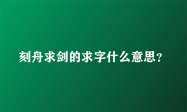 刻舟求剑的求字什么意思？