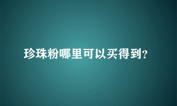 珍珠粉哪里可以买得到？