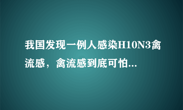 我国发现一例人感染H10N3禽流感，禽流感到底可怕在哪里？