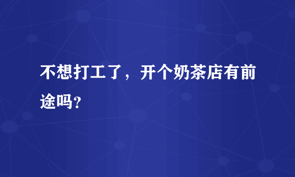 不想打工了，开个奶茶店有前途吗？