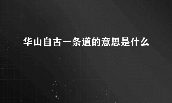 华山自古一条道的意思是什么