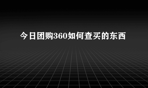 今日团购360如何查买的东西