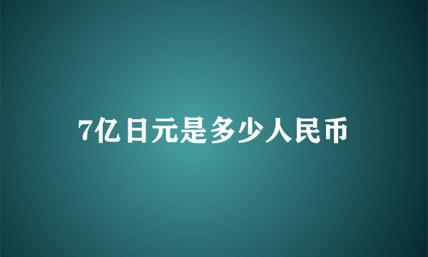 7亿日元是多少人民币