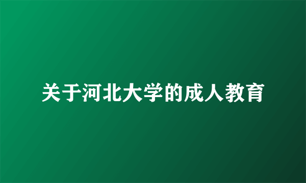 关于河北大学的成人教育