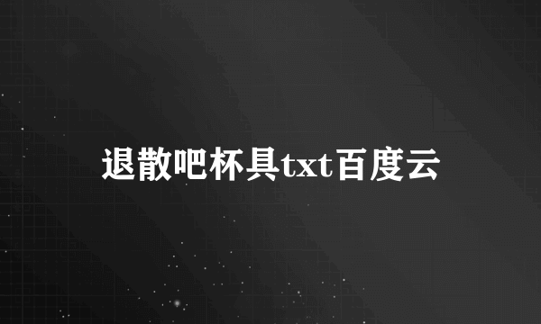 退散吧杯具txt百度云