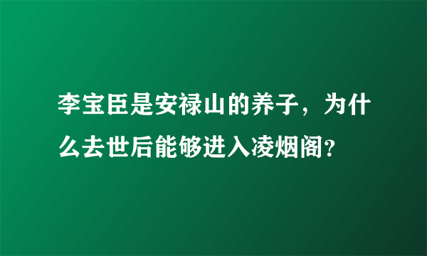 李宝臣是安禄山的养子，为什么去世后能够进入凌烟阁？