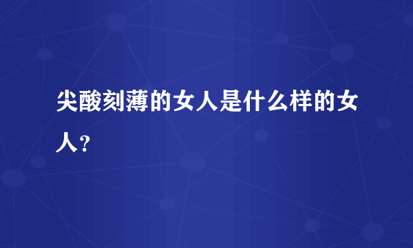 尖酸刻薄的女人是什么样的女人？