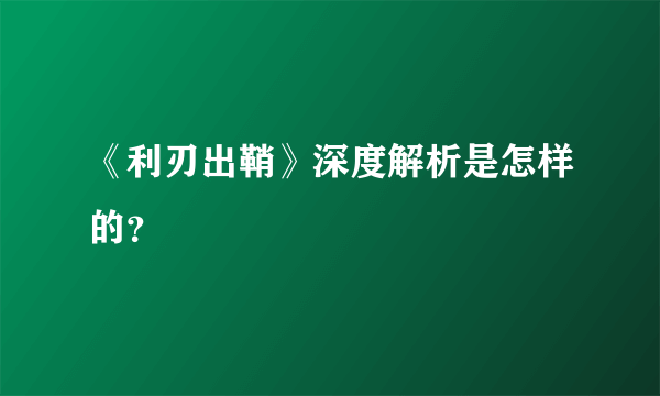 《利刃出鞘》深度解析是怎样的？