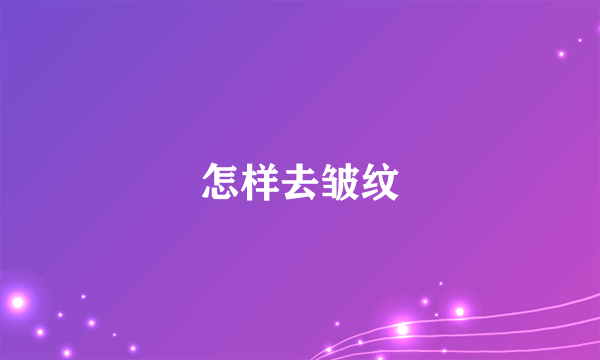 怎样去皱纹