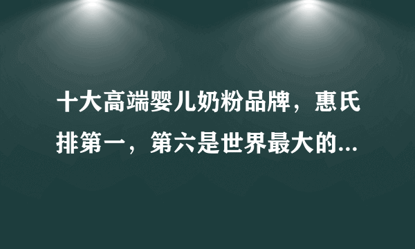 十大高端婴儿奶粉品牌，惠氏排第一，第六是世界最大的食品公司