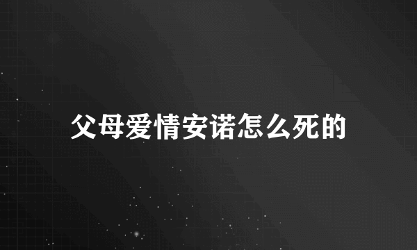 父母爱情安诺怎么死的