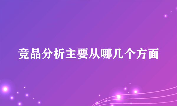 竞品分析主要从哪几个方面