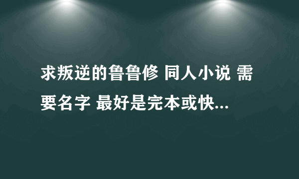 求叛逆的鲁鲁修 同人小说 需要名字 最好是完本或快完本的 多谢啦