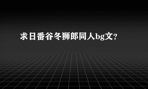 求日番谷冬狮郎同人bg文？