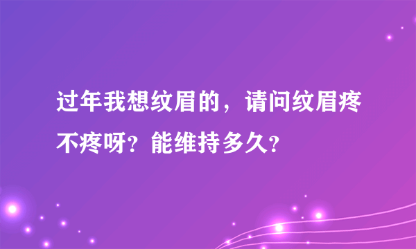 过年我想纹眉的，请问纹眉疼不疼呀？能维持多久？