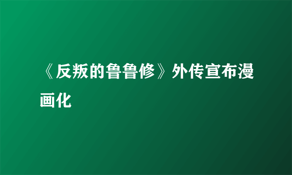 《反叛的鲁鲁修》外传宣布漫画化