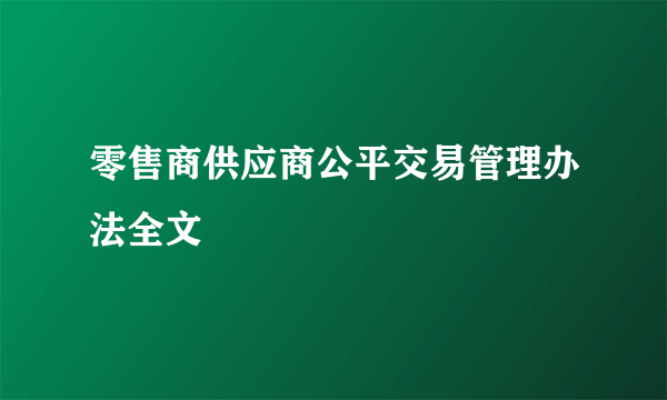 零售商供应商公平交易管理办法全文