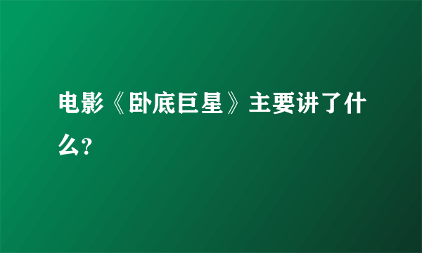 电影《卧底巨星》主要讲了什么？