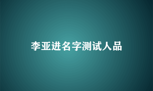 李亚进名字测试人品