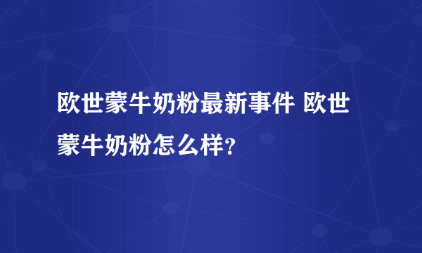 欧世蒙牛奶粉最新事件 欧世蒙牛奶粉怎么样？