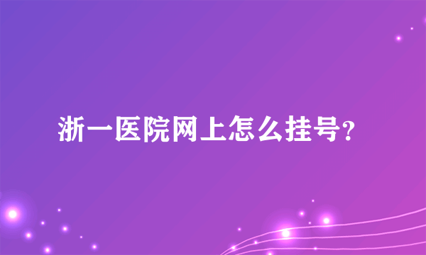 浙一医院网上怎么挂号？