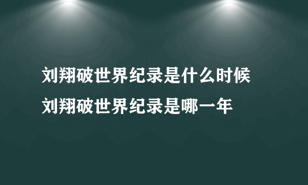 刘翔破世界纪录是什么时候 刘翔破世界纪录是哪一年