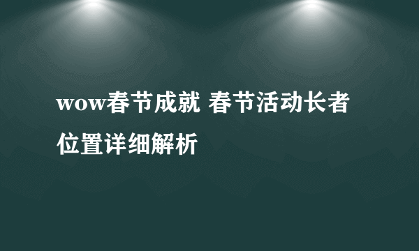 wow春节成就 春节活动长者位置详细解析