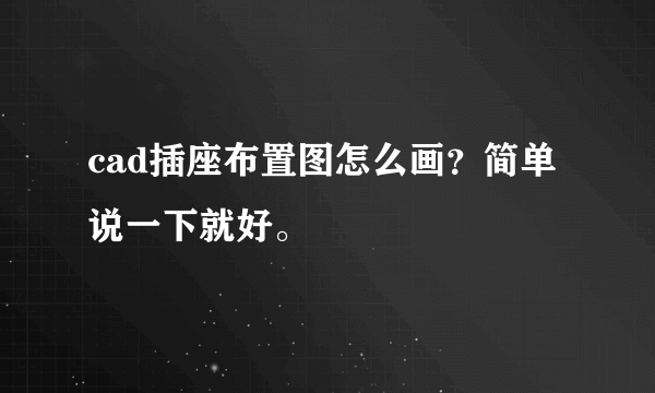 cad插座布置图怎么画？简单说一下就好。